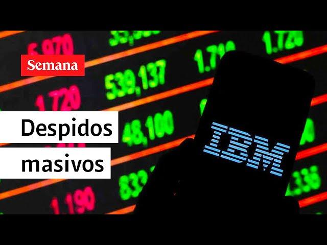 ¿Por qué IBM, Google y otras grandes tecnológicas están haciendo despidos masivos? | Videos Semana