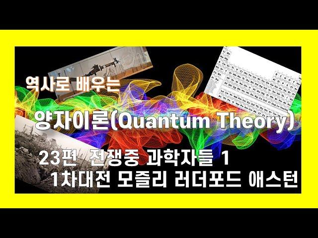 역사로배우는 양자이론 23편 전쟁중의 과학자1 : 1차대전 모즐리, 러더퍼드, 애스턴