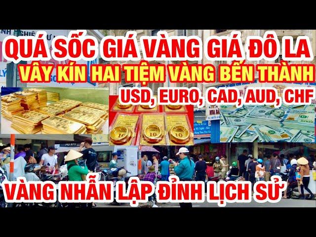 QUÁ BẤT NGỜ ! VÂY KÍN TIỆM VÀNG CHỢ BẾN THÀNH I GIÁ VÀNG LIÊN TỤC LẬP ĐỈNH PHÁ VỠ CỘT MỐC LỊCH SỬ I