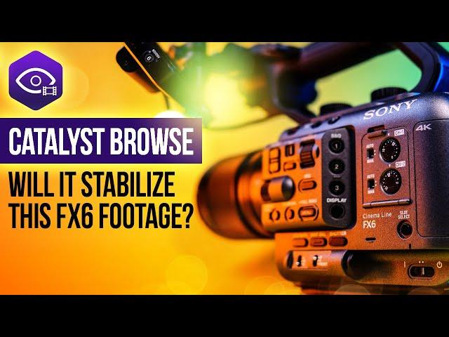 Sony FX6 footage in Catalyst Browse | Will it stabilize? Tutorial