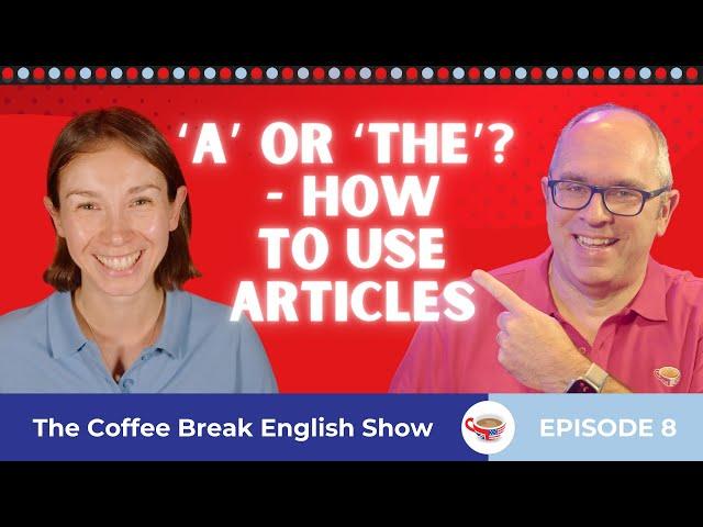 ‘A' or 'the'? - How to use articles | The Coffee Break English Show 1.08