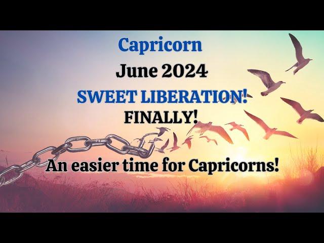 Capricorn June 2024 SWEET LIBERATION! Finally! An Easier Time for Capricorn! (Astrology)