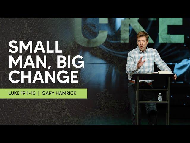 Small Man, Big Change  |  Luke 19:1-10  |  Gary Hamrick