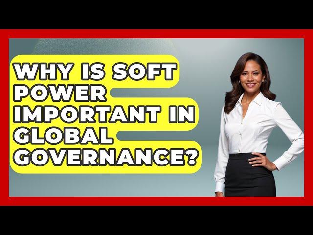 Why Is Soft Power Important in Global Governance? - International Policy Zone
