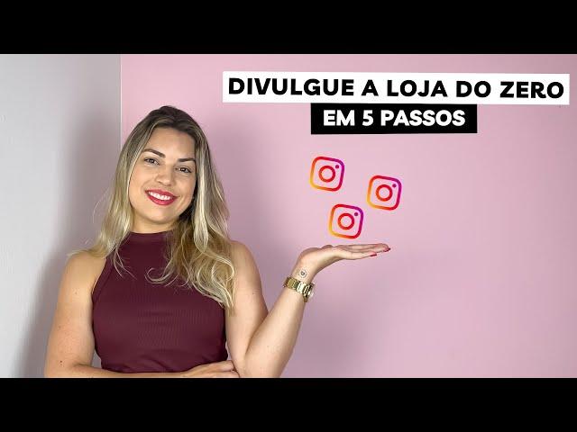 COMO DIVULGAR SUA LOJA DO ZERO EM 5 PASSOS | Loja no Instagram