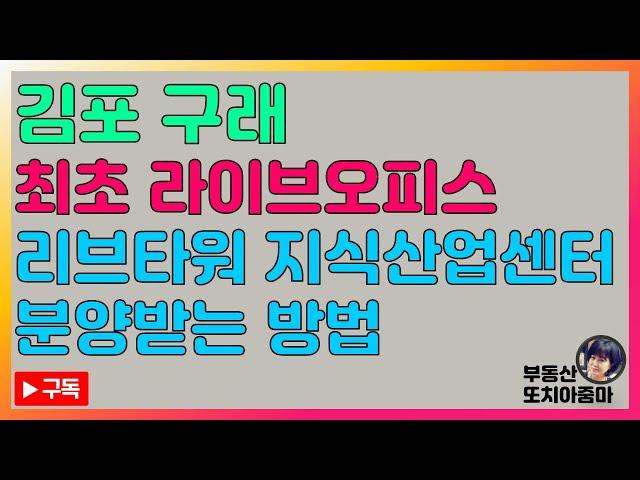 김포 구래 최초 라이브오피스_리브타워 지식산업센터 분양받는 방법