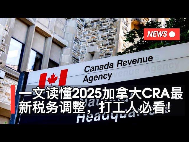 一文读懂2025加拿大CRA最新税务调整，打工人必看！