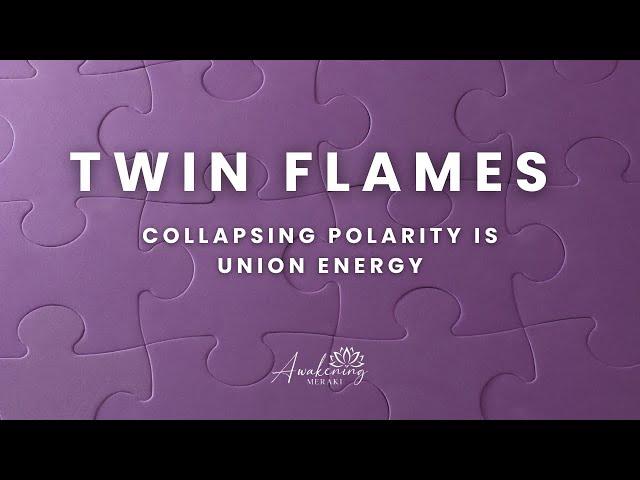 Twin Flames - Collapsing polarity is union energy