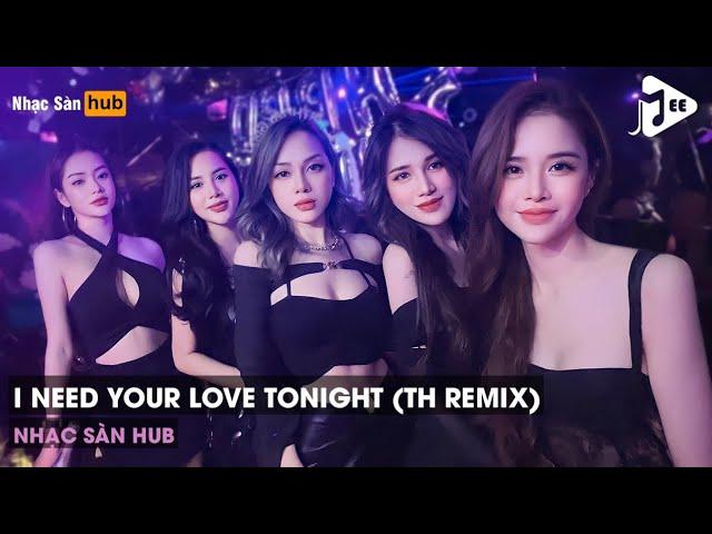 NONSTOP 2023 I NEED YOUR LOVE TONIGHT TIKTOK (TH REMIX) - KHÚC NHẠC NGHE PHÁT BIẾT ĐI TÍNH TIỀN