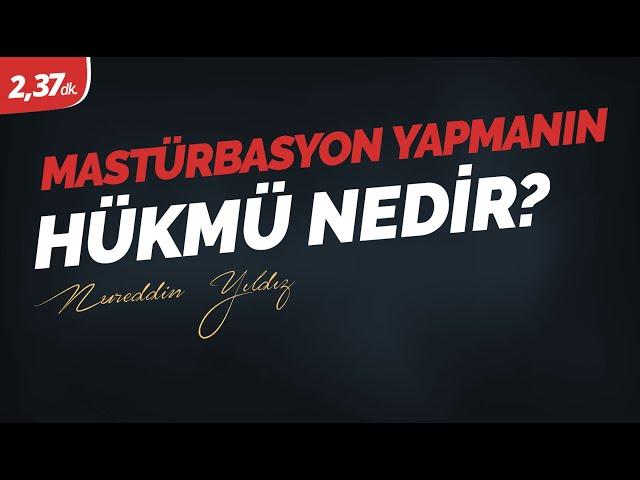 Mastürbasyon yapmanın hükmü nedir? - Nureddin Yıldız