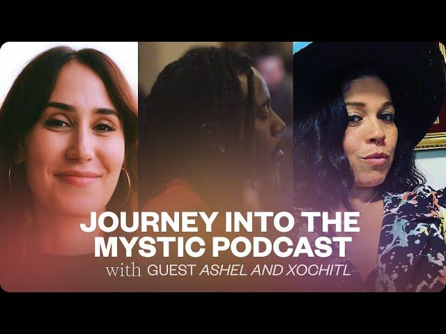 Mystical States and Deeper Connections with Xochi & Ashel | Journey into the Mystic Podcast