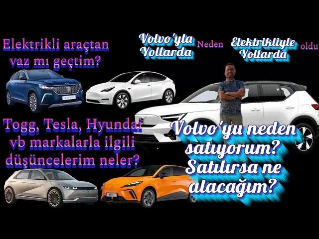 Volvo'yu neden satıyorum? Tekrar Volvo alır mıyım? Satılırsa ne alacağım? Diğer markalara bakışım?