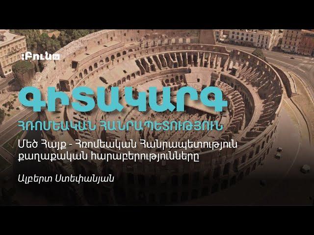 27.Մեծ Հայք - Հռոմեական Հանրապետություն քաղաքական հարաբերությունները․ մաս 1-ին | Բուն TV