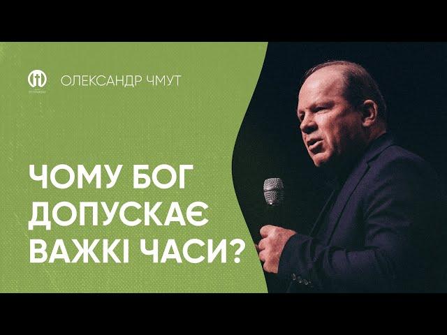 Чому Бог допускає важкі часи | Олександр Чмут