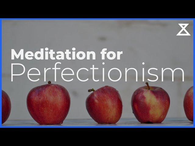 Guided Meditation for Perfectionism (and Overcoming Being a Perfectionist)