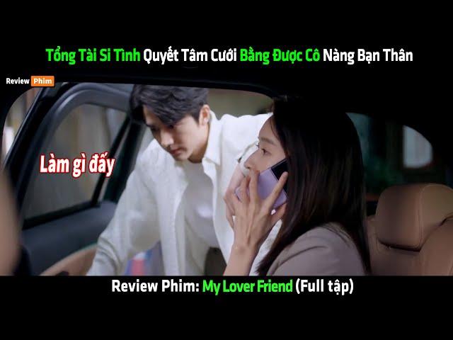 Tổng Tài Si Tình Quyết Tâm Cưới Bằng Được Cô Nàng Bạn Thân - Review Phim Hay