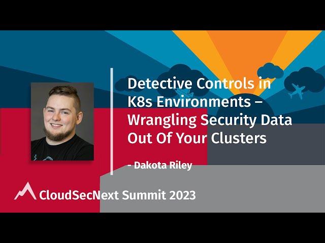 Detective Controls in K8s Environments – Wrangling Security Data Out Of Your Clusters