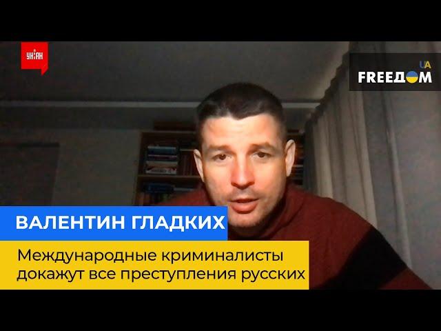 ВАЛЕНТИН ГЛАДКИХ: міжнародні криміналісти доведуть усі злочини росіян