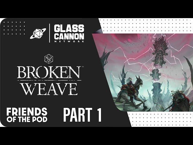 Friends of the Pod | Broken Weave Part 1