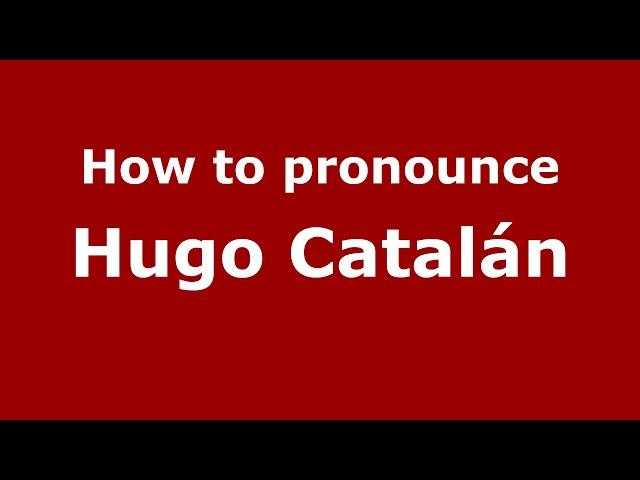 How to pronounce Hugo Catalán (Mexico/Mexican Spanish) - PronounceNames.com