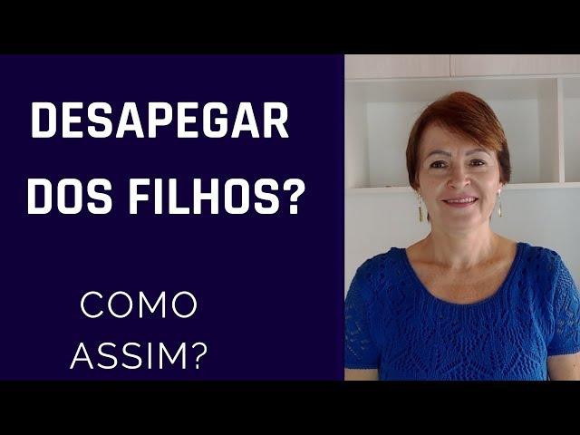 Desapegar dos Filhos? Como Assim?