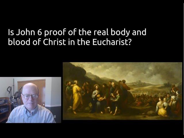 Is John 6 proof of the real body and blood of Christ in the Eucharist?