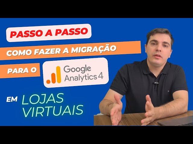 Como Migrar Sua Loja Virtual para o Novo Google Analytics 4: Veja o Passo a Passo