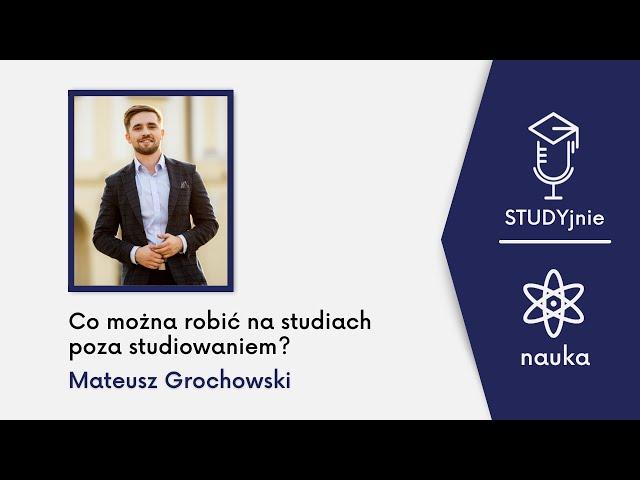 Co można robić na studiach poza studiowaniem? - Mateusz Grochowski - Odcinek #20 STUDYjnie