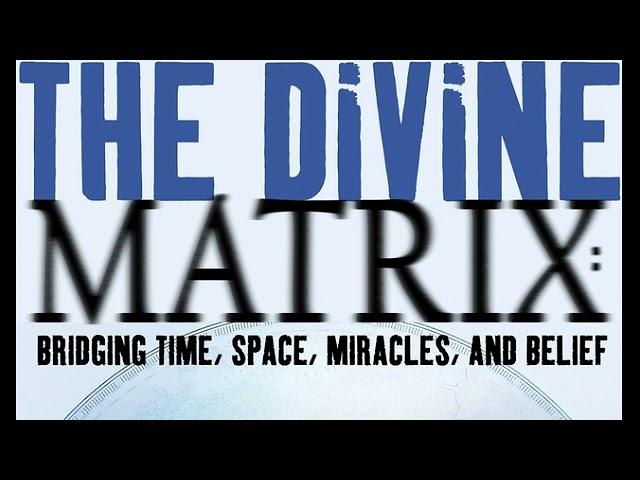 GREG BRADEN -- THE DIVINE MATRIX: Bridging Time, Space, Miracles, and Belief