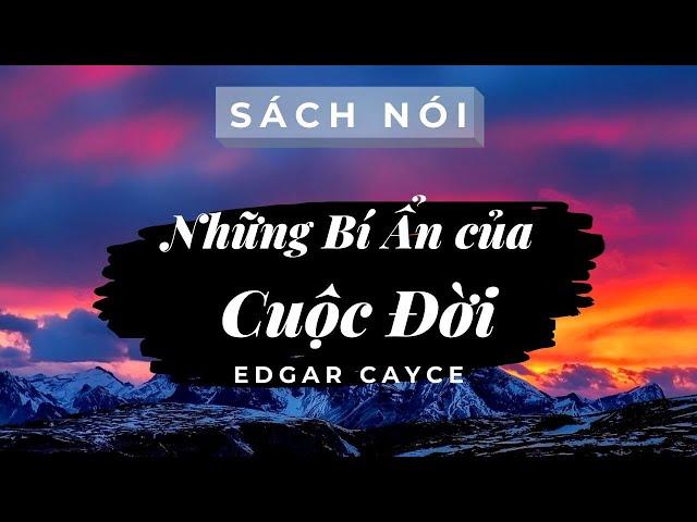 // NHỮNG BÍ ẨN CỦA CUỘC ĐỜI - EDGAR CAYCE - SÁCH NÓI MỖI NGÀY //