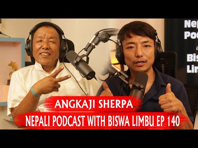 ANGKAJI SHERPA॥ NEPALI PODCAST WITH BISWA LIMBU EP 140