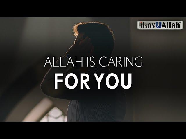 ALLAH IS CARING FOR YOU RIGHT NOW