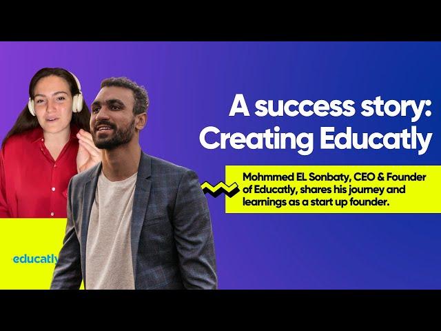 An Entrepreneurial Success Story: Creating Educatly | With CEO and Founder, Mohmmed EL Sonbaty