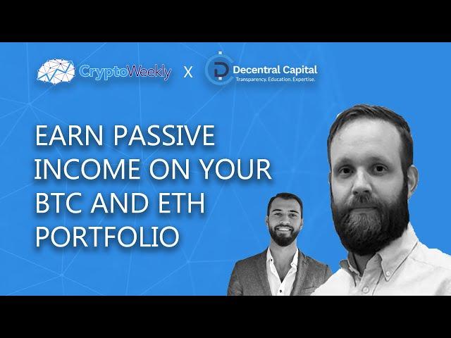 How to Earn Passive Income on Your Crypto Portfolio - Decentral Capital | CryptoWeekly Podcast