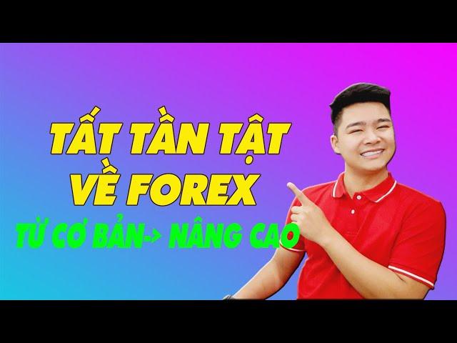 TẤT TẦN TẬT VỀ FOREX TỪ CĂN BẢN ĐẾN NÂNG CAO!