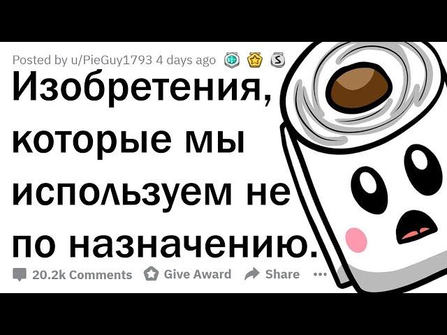 КАКИЕ ВЕЩИ МЫ ИСПОЛЬЗУЕМ НЕ ПО ЗАДУМКЕ СОЗДАТЕЛЯ?