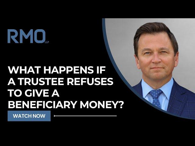 What Happens If a Trustee Refuses to Give a Beneficiary Money? | RMO Lawyers