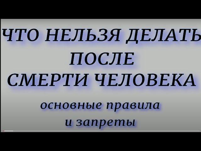 Что нельзя делать после смерти человека. Основные правила и запреты.