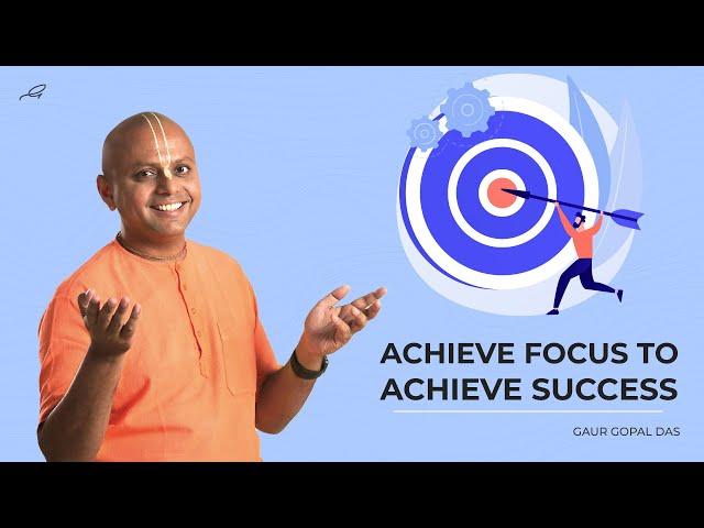 Achieve Focus To Achieve Success | Gaur Gopal Das