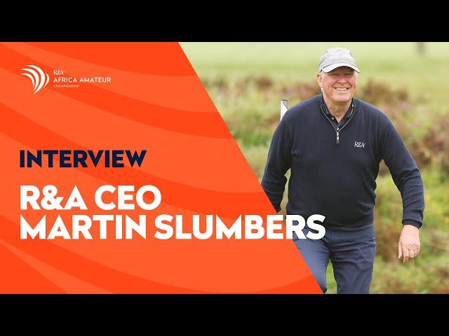 R&A CEO Martin Slumbers on Growing the Game of Golf | Africa Amateur Championship