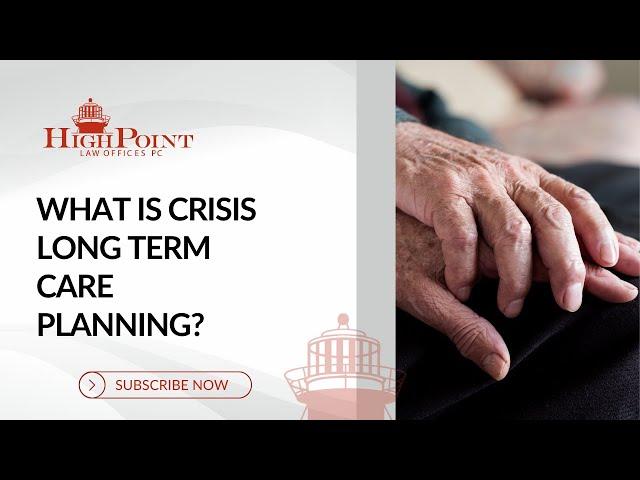 What is Crisis Long Term Care Planning?