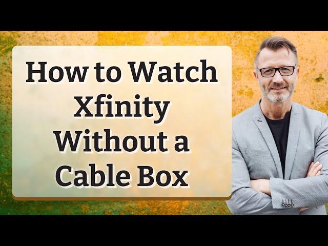 How to Watch Xfinity Without a Cable Box