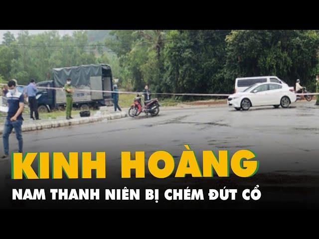 Án mạng kinh hoàng: Nam thanh niên bị chém đứt cổ, bắt 'nóng' 19 nghi phạm liên quan