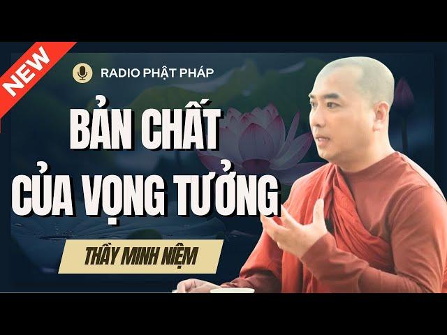 Sư Minh Niệm - Sự VỌNG TƯỞNG Của BẢN THÂN Đáng Sợ Hơn Ta Nghĩ | Radio Phật Pháp