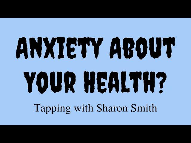 Anxiety About Your Health -  Tapping with Sharon Smith