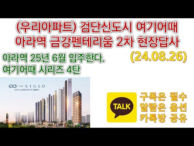 (우리아파트) 검단신도시 여기어때아라역 금강펜테리움 2차 현장답사 / 아라역 25년 6월 입주한다. 여기어때 시리즈 4탄 / 여기어때 시리즈 인기많아요^^