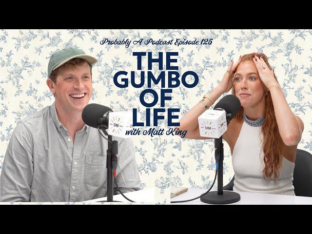 Ep 125: The Gumbo of Life feat. Matt King - Probably A Podcast Full Episode