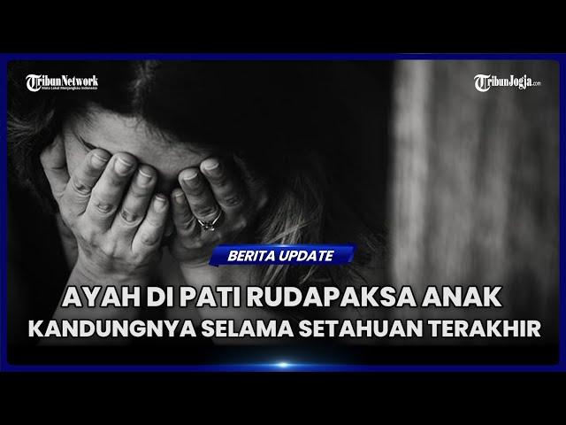 AYAH DI PATI RUDAPAKSA ANAK KANDUNGNYA SELAMA SETAHUAN TERAKHIR