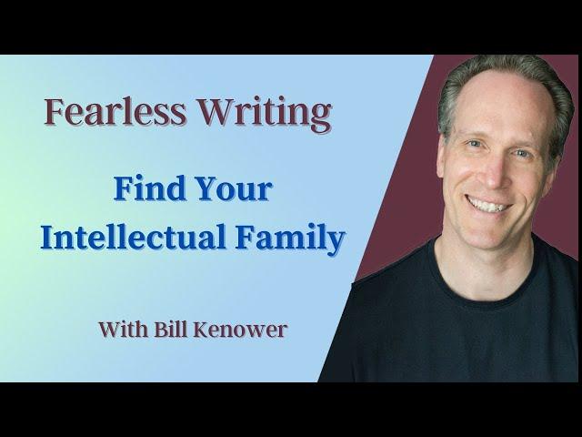 Fearless Writing with Bill Kenower: Find Your Intellectual Family