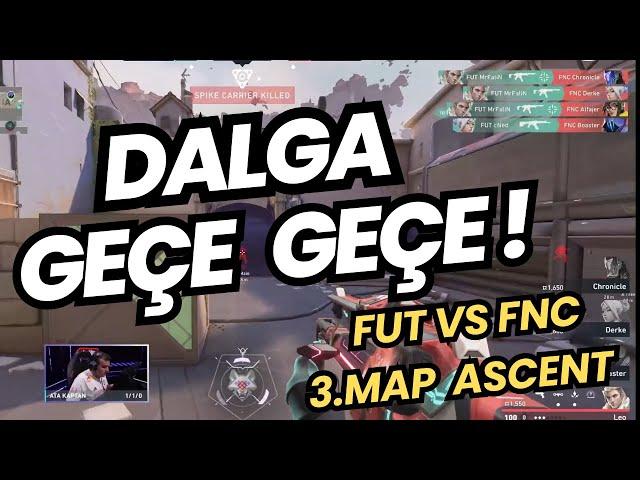 FUT VS FNC 3.MAP ASCENT | SERİNİN FİNAL HARİTASI | VALORANT MASTERS PLAY-OFF